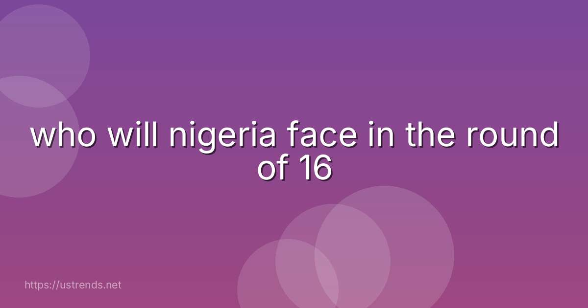 who will nigeria face in the round of 16