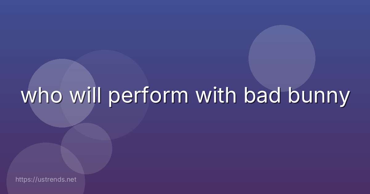 who will perform with bad bunny