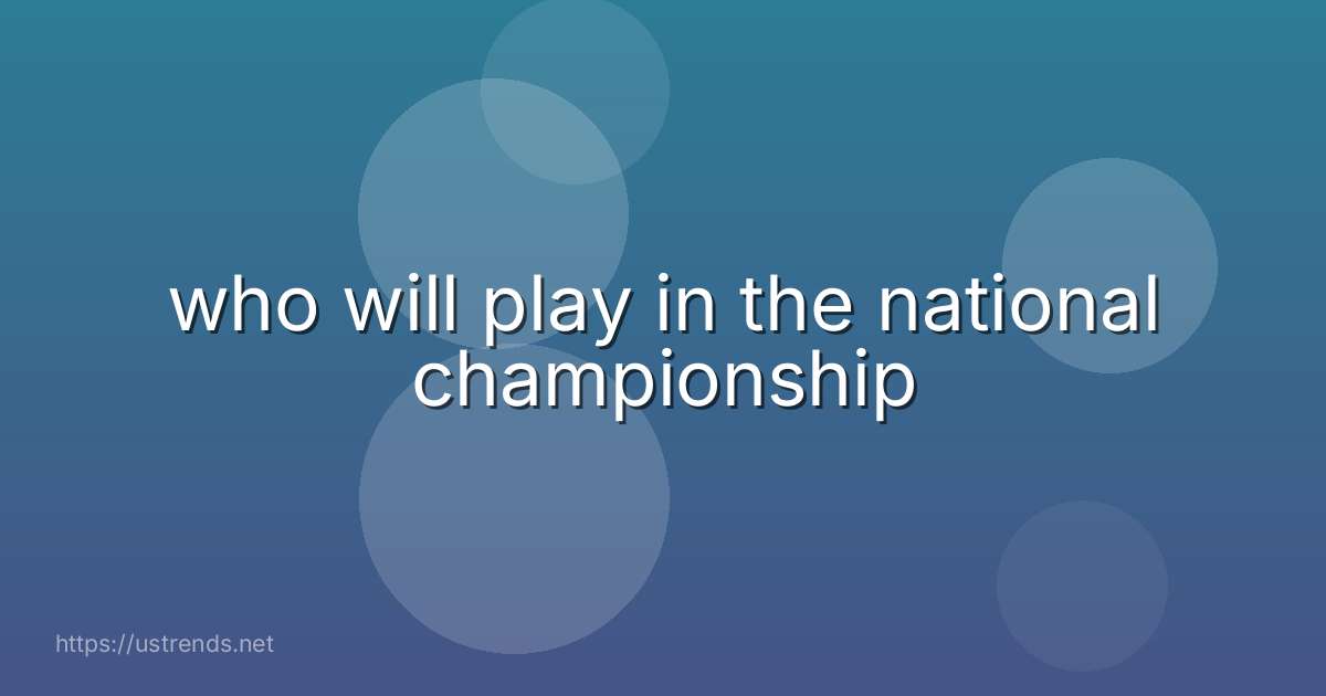 who will play in the national championship