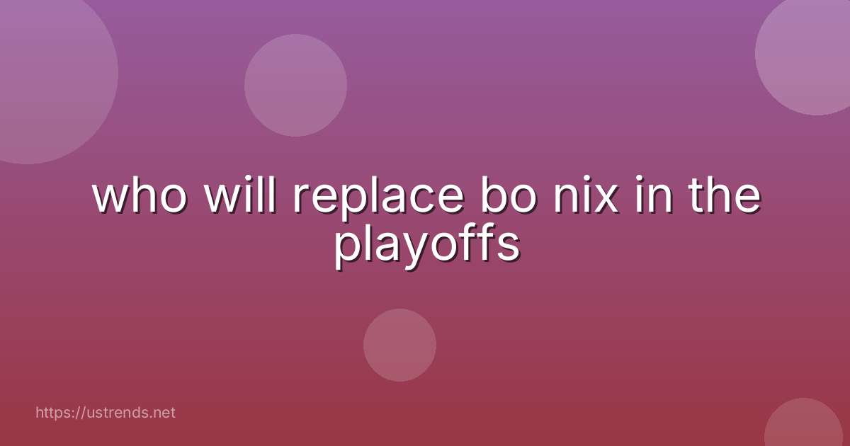 who will replace bo nix in the playoffs