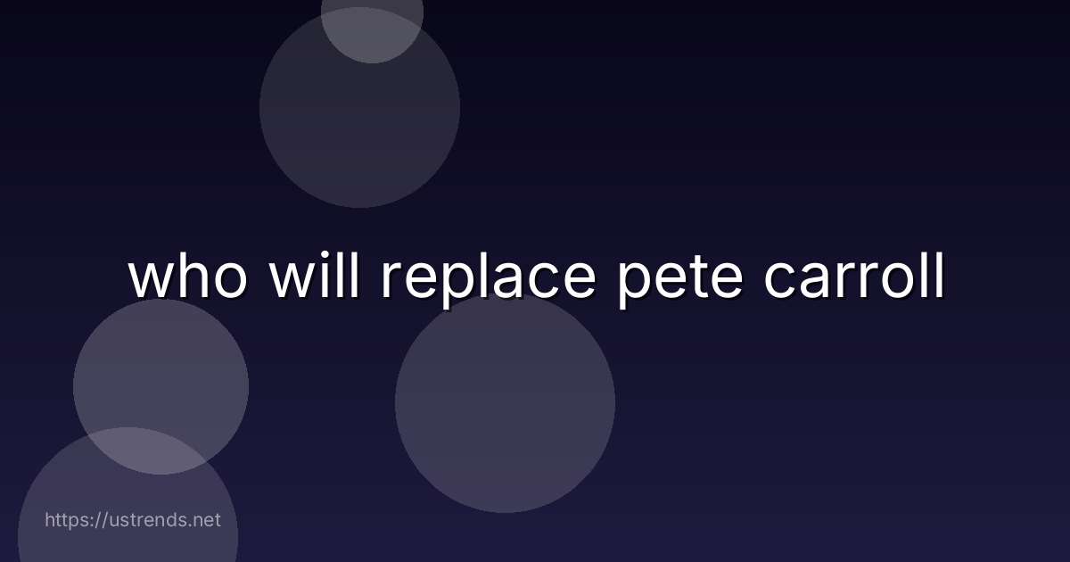 who will replace pete carroll