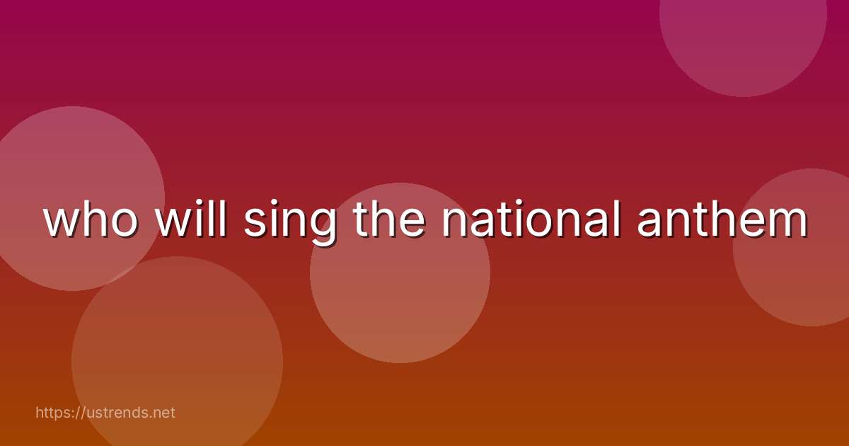 who will sing the national anthem