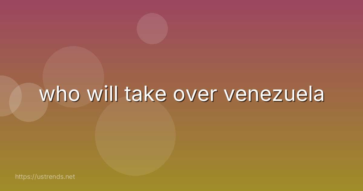 who will take over venezuela