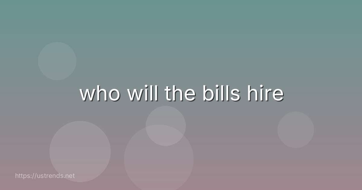 who will the bills hire