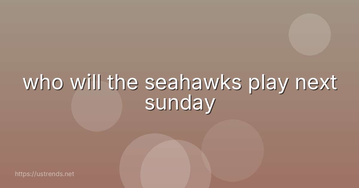 who will the seahawks play next sunday
