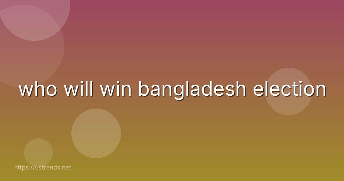 who will win bangladesh election
