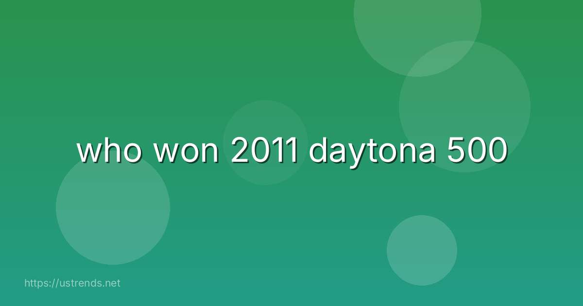 who won 2011 daytona 500