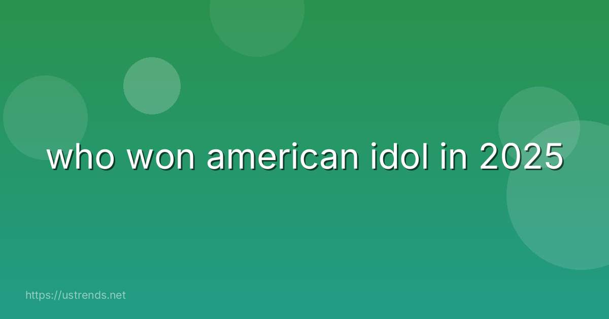 who won american idol in 2025