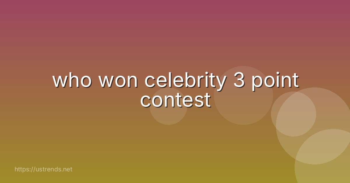 who won celebrity 3 point contest