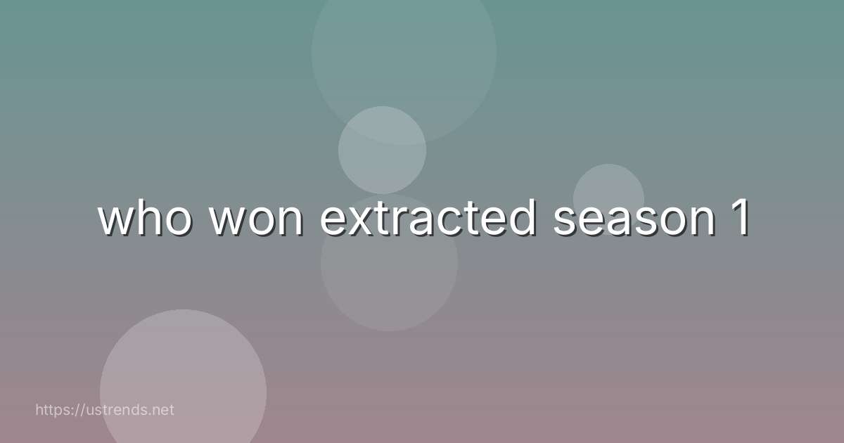 who won extracted season 1