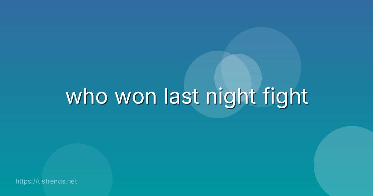 who won last night fight