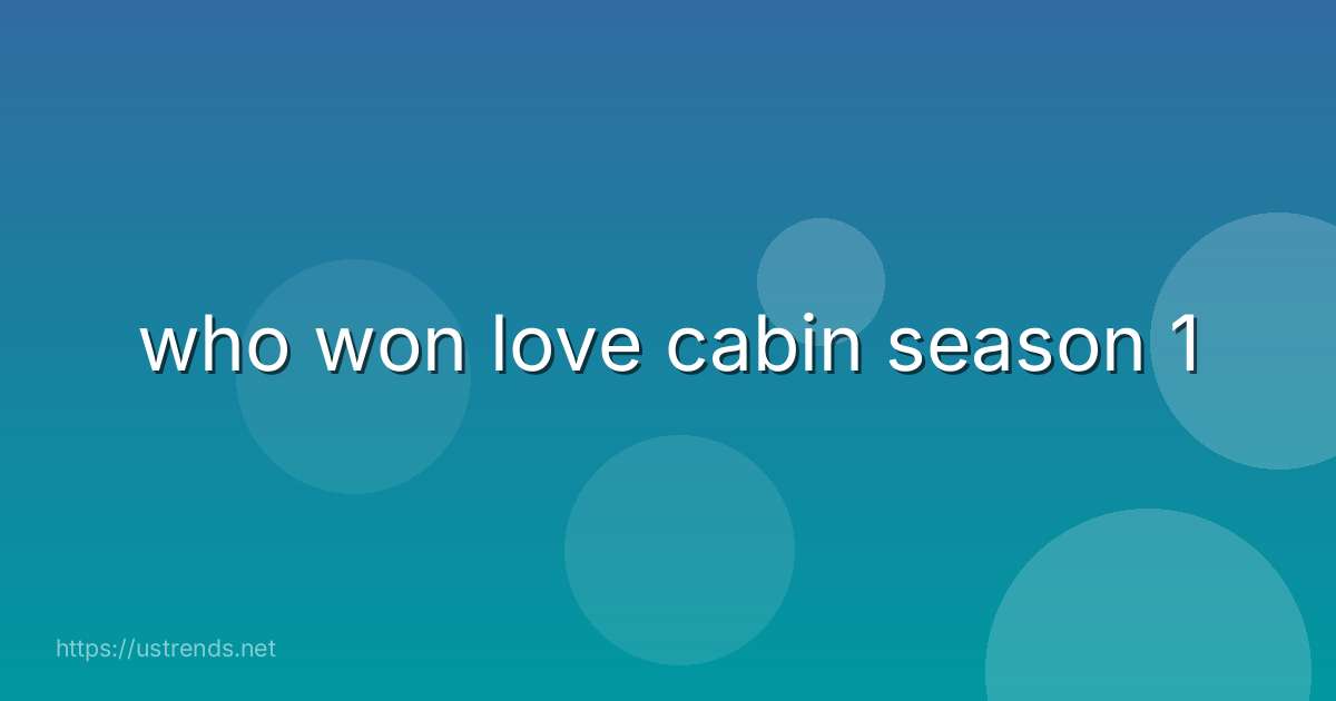 who won love cabin season 1