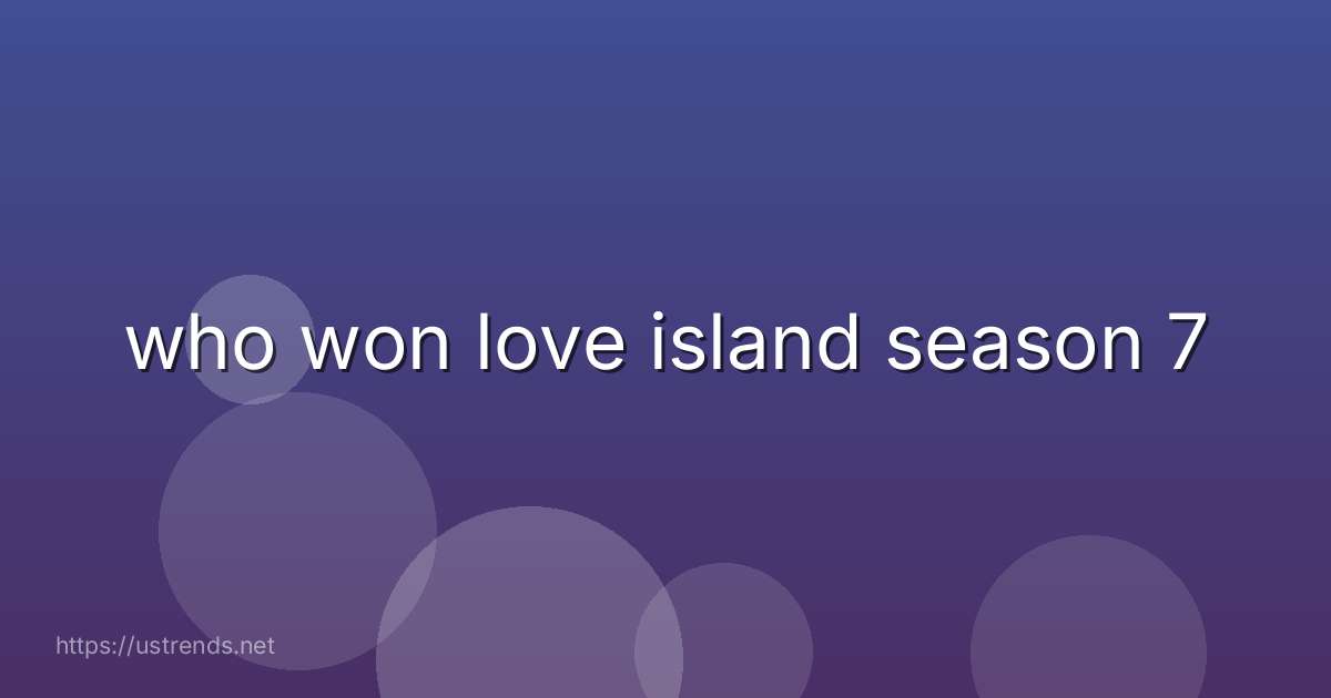 who won love island season 7