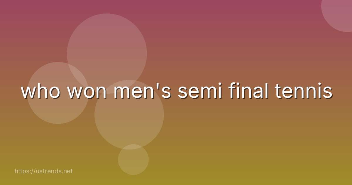 who won men's semi final tennis