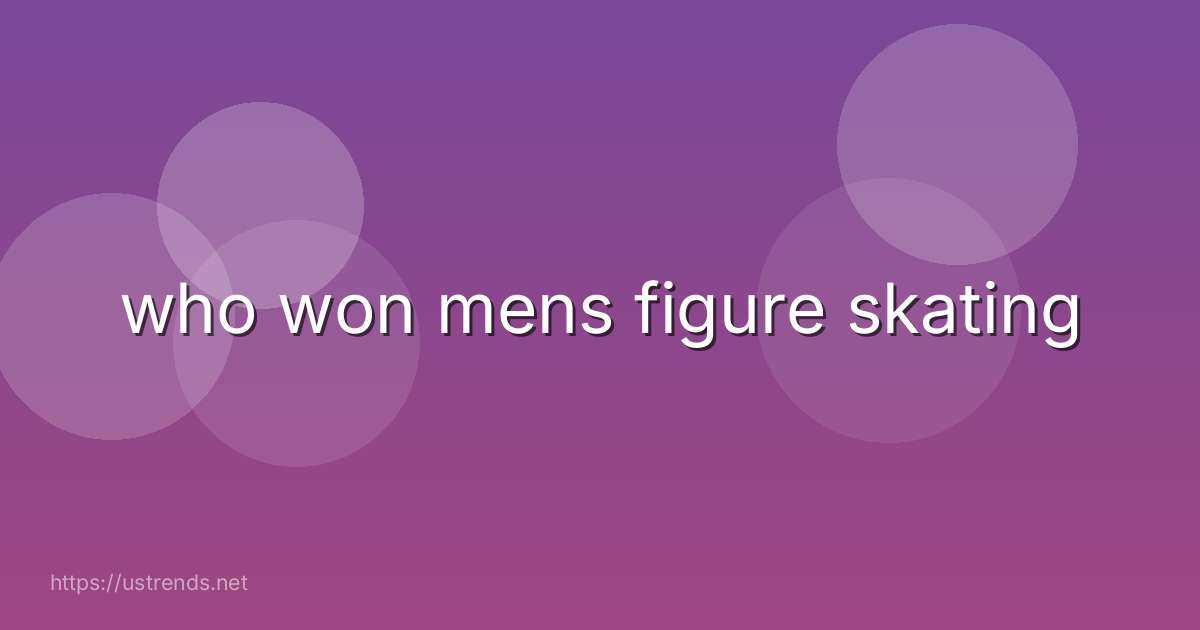 who won mens figure skating