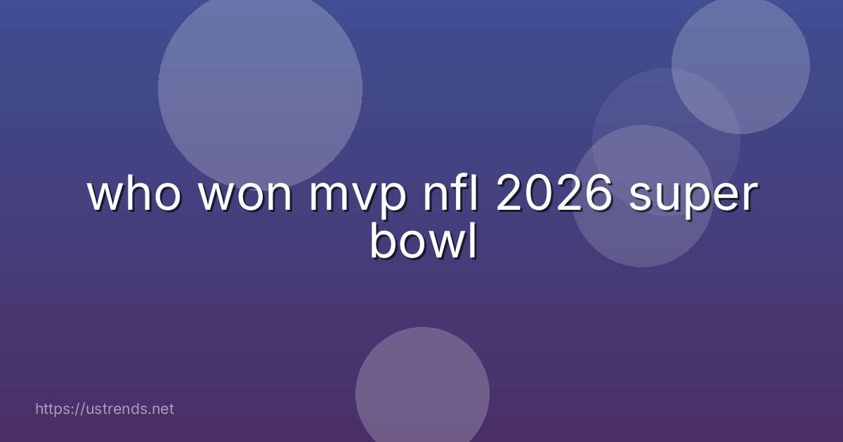 who won mvp nfl 2026 super bowl