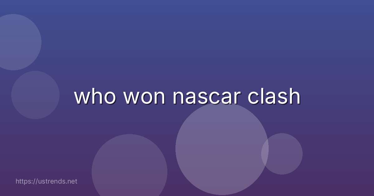 who won nascar clash