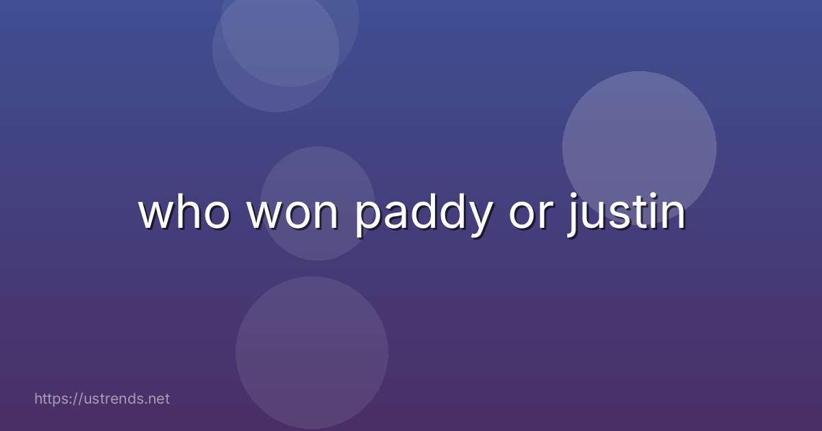 who won paddy or justin