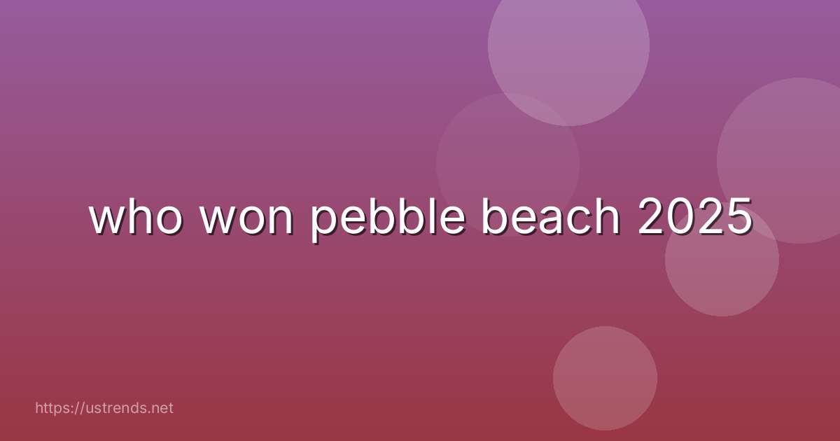 who won pebble beach 2025