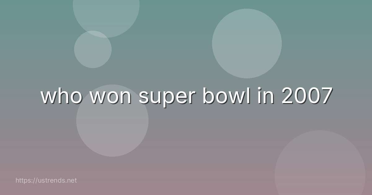 who won super bowl in 2007