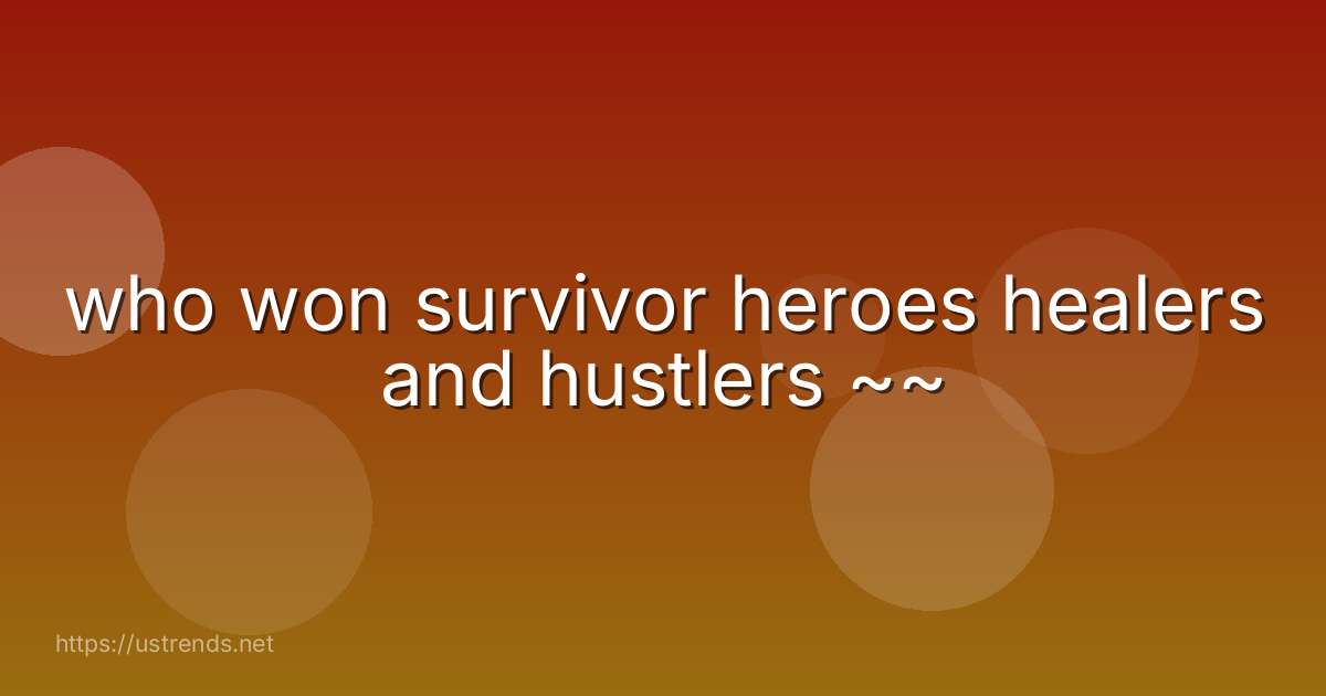 who won survivor heroes healers and hustlers ~~