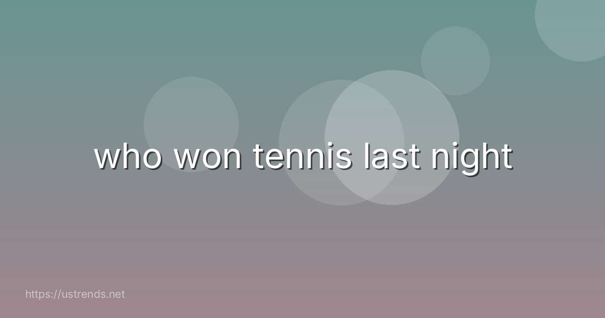 who won tennis last night