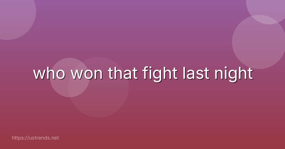 who won that fight last night