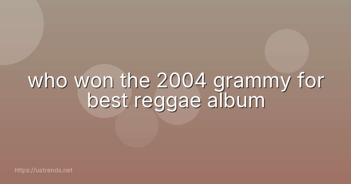 who won the 2004 grammy for best reggae album