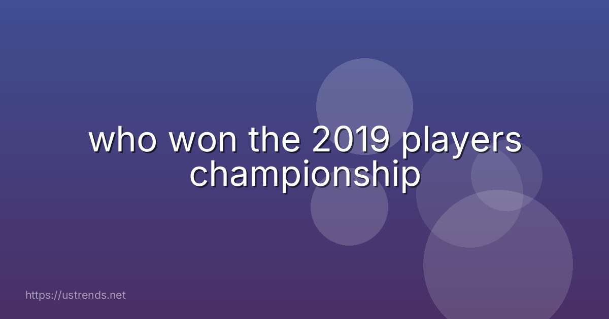 who won the 2019 players championship