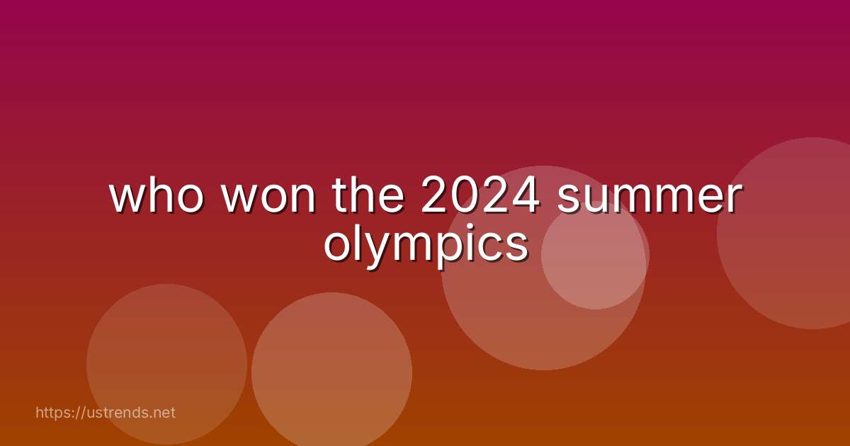 who won the 2024 summer olympics