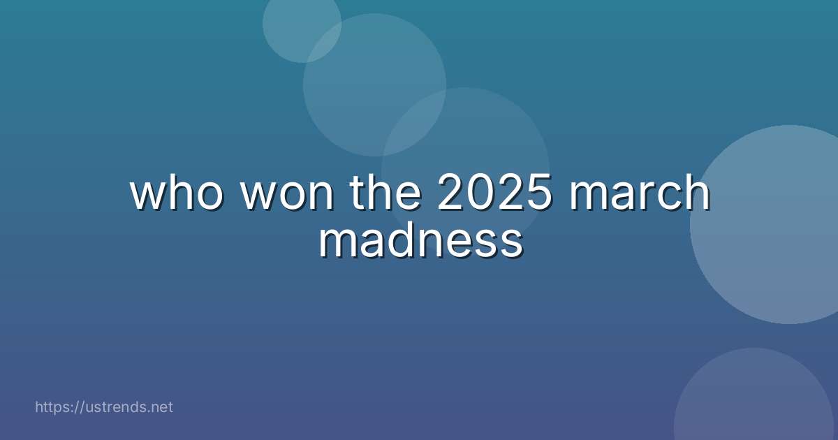who won the 2025 march madness