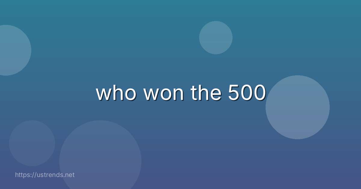 who won the 500