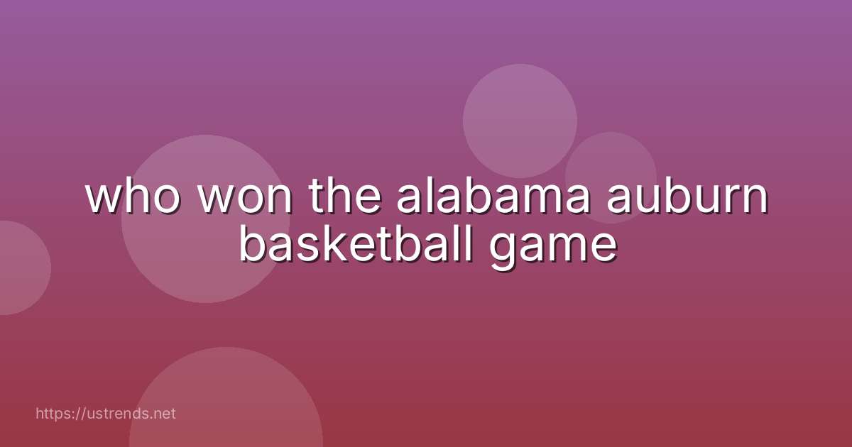 who won the alabama auburn basketball game