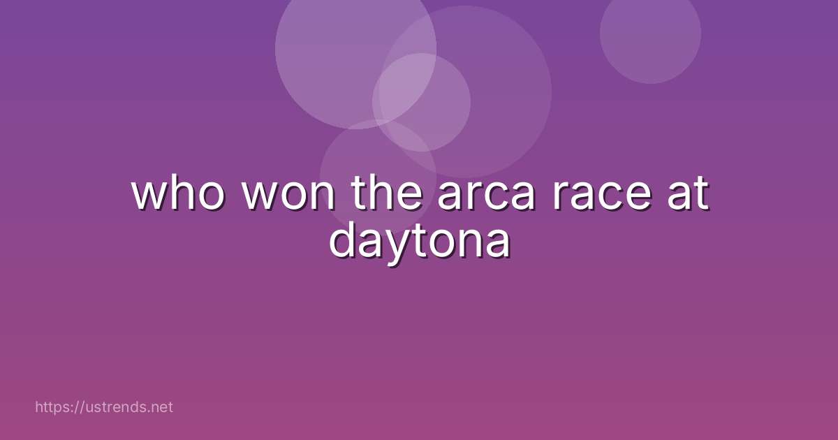 who won the arca race at daytona