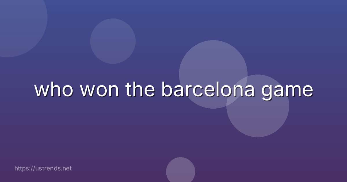 who won the barcelona game