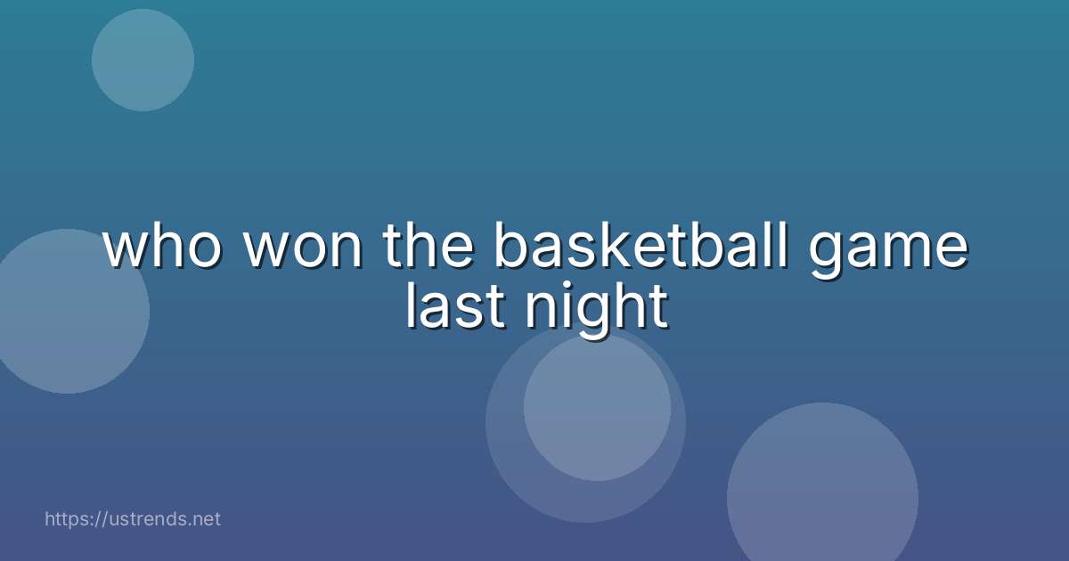 who won the basketball game last night