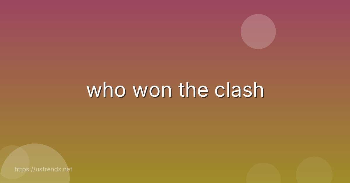 who won the clash