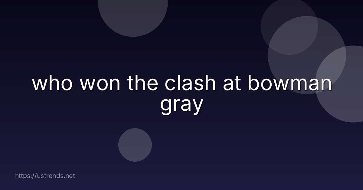 who won the clash at bowman gray