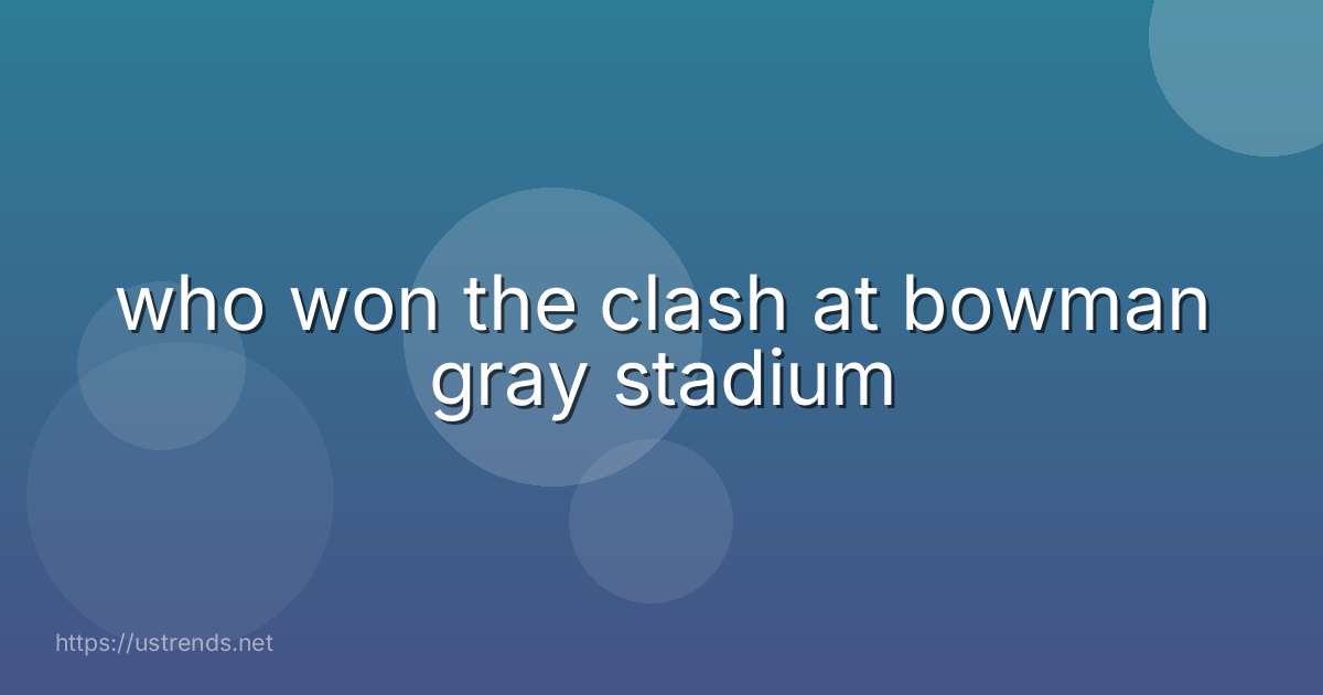 who won the clash at bowman gray stadium