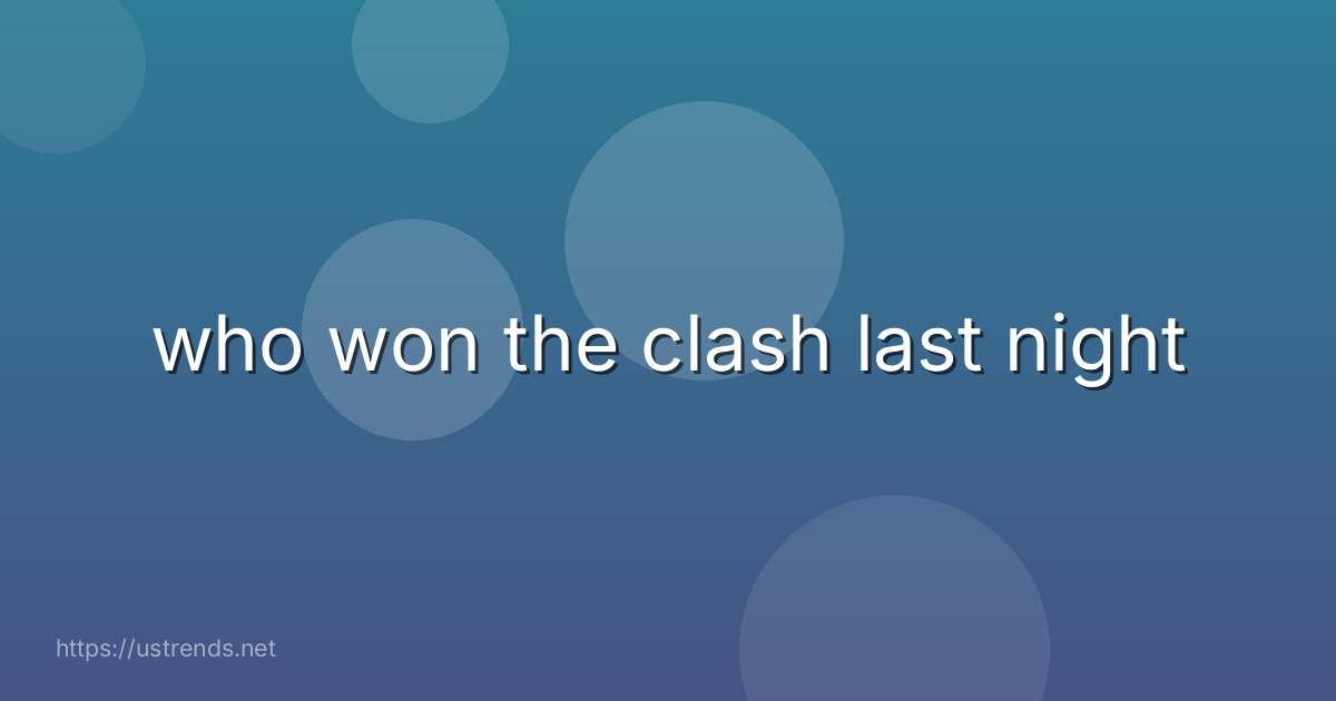who won the clash last night