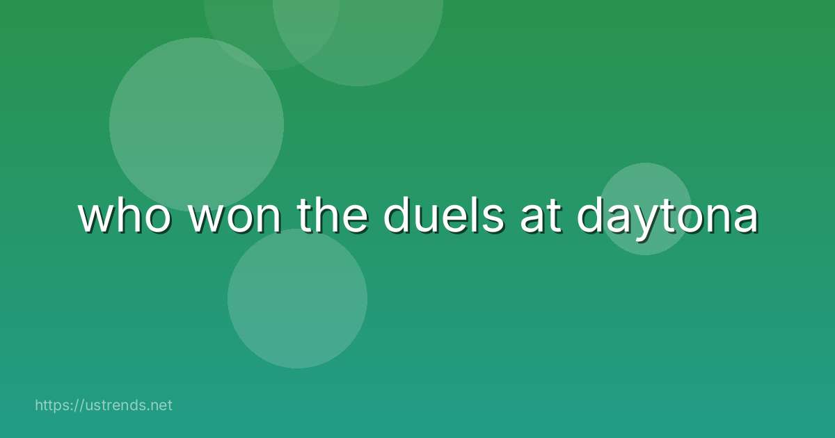 who won the duels at daytona