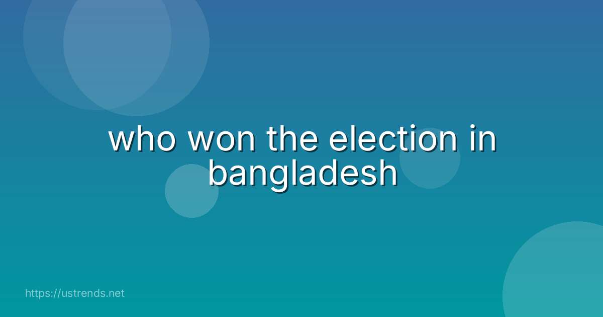 who won the election in bangladesh