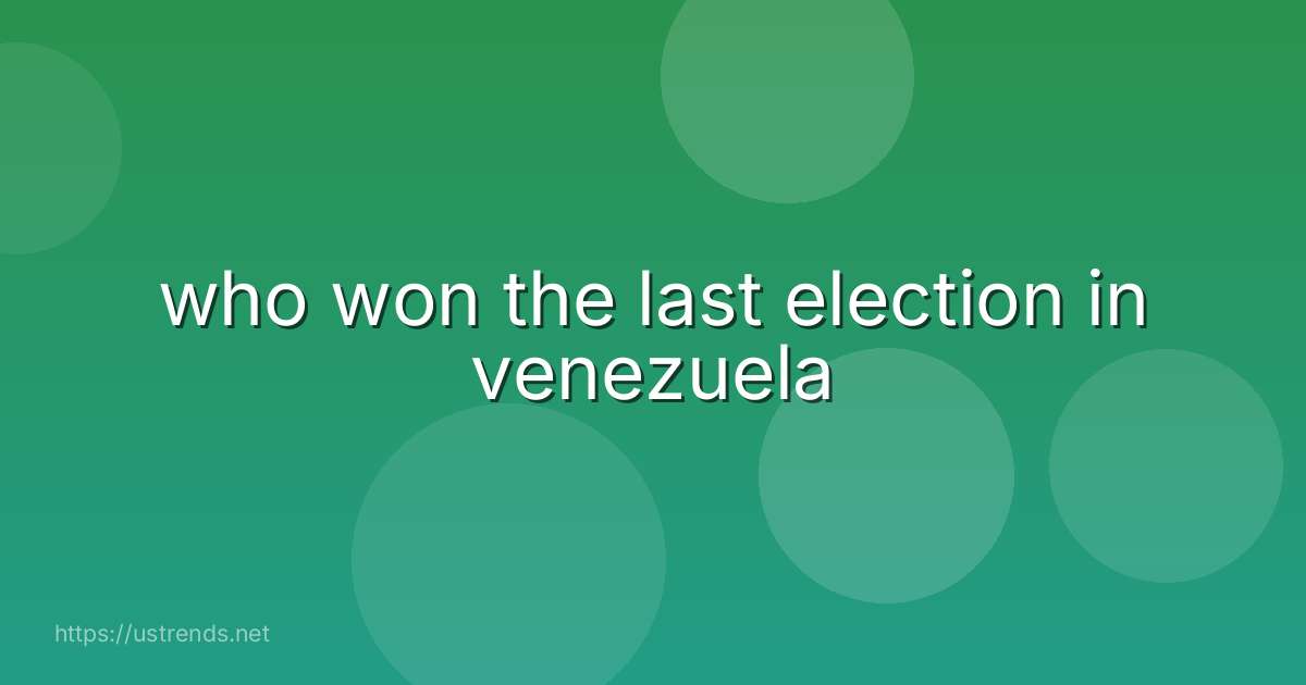 who won the last election in venezuela