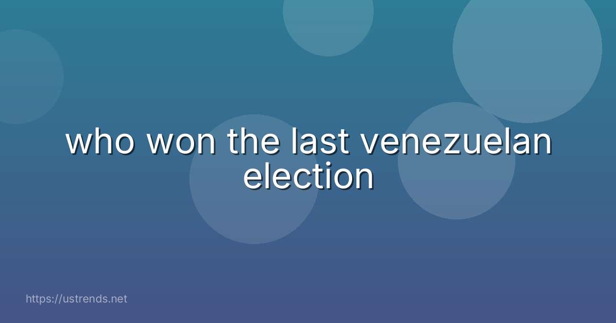 who won the last venezuelan election