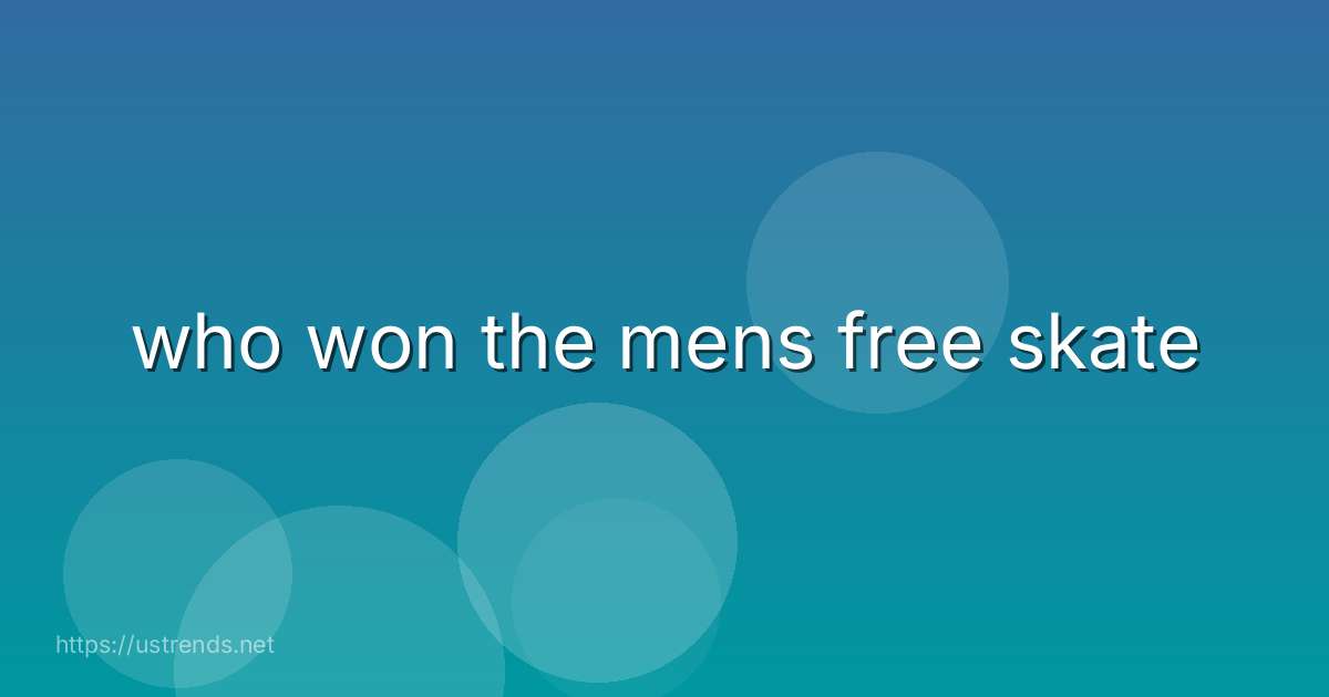 who won the mens free skate