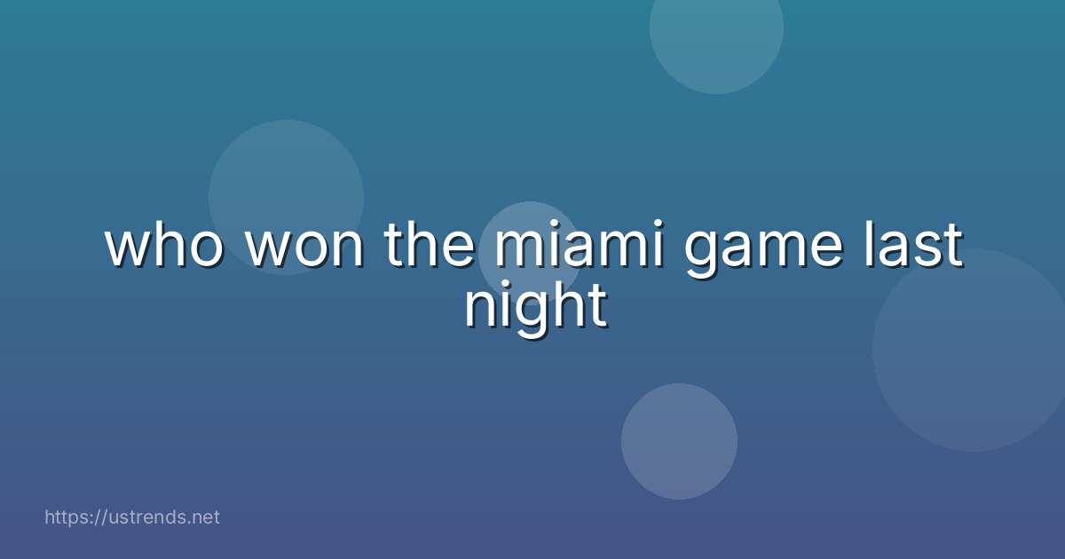 who won the miami game last night
