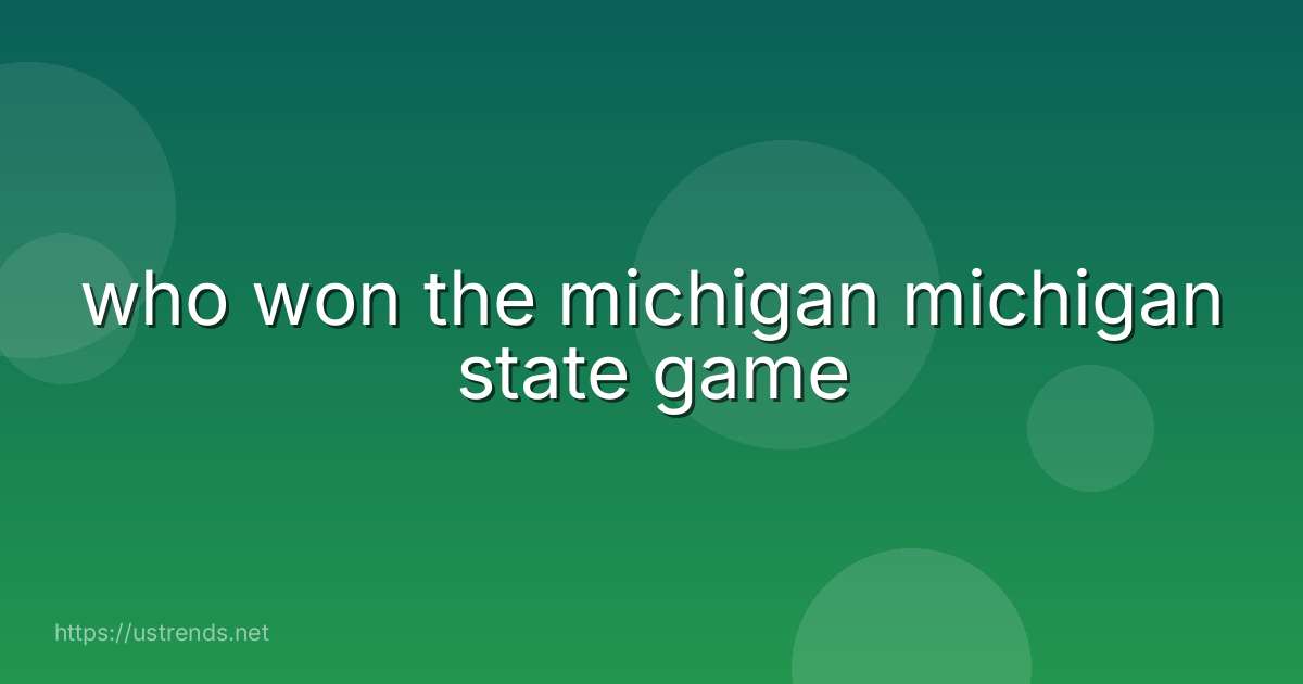 who won the michigan michigan state game