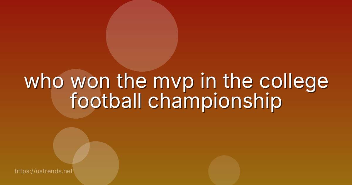 who won the mvp in the college football championship