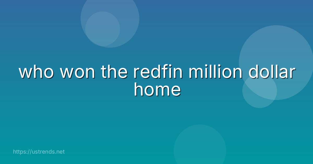 who won the redfin million dollar home