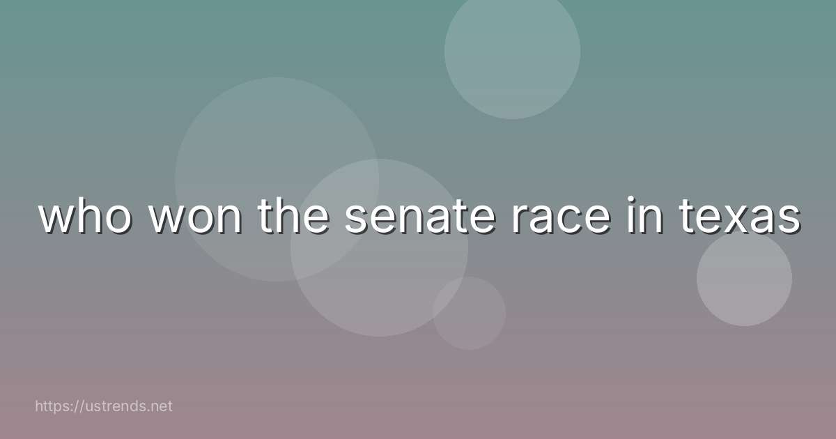 who won the senate race in texas